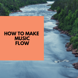 how to make music that flows